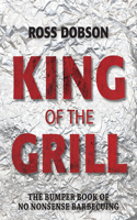 King of the Grill: The Bumper Book of No Nonsense Barbecuing