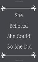 She Believed She Could So She Did: Motivational, Unique Notebook, Journal, Diary (110 Pages, College Ruled, 6 X 9) (Motivational Notebooks)