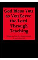 God Bless You as You Serve the Lord Through Teaching: Religious Teacher Inspirational Quotes Journal