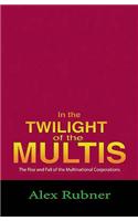In the Twilight of the Multis: The Rise and Fall of the Multinational Corporations