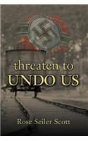 Threaten to Undo Us