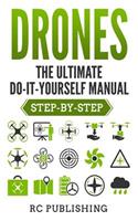 Drones: The Ultimate Do-It-Yourself Manual (Step-By-Step)