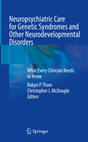 Neuropsychiatric Care for Genetic Syndromes and Other Neurodevelopmental Disorders
