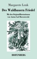 Des Waldbauern Friedel: Mit den Originalillustrationen von Anton Carl Baworowski