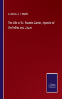 The Life of St. Francis Xavier, Apostle of the Indies and Japan