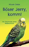 Böser Jerry, komm!: Die Geschichte eines Wellensittichs