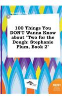 100 Things You Don't Wanna Know about Two for the Dough