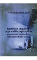 Reversion in Guinea-Pigs and Its Explanation Experimental Studies of the Inheritance of Color in Mice