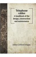 Telephone Cables a Handbook of the Design, Construction and Maintenance