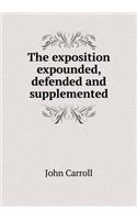 The exposition expounded, defended and supplemented: (English)