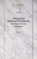 Meister Der Waffenschmiedekunst Vom Xiv. Bis Ins Xviii. Jahrhundert: (German)