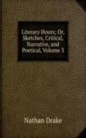 Literary Hours; Or, Sketches, Critical, Narrative, and Poetical, Volume 3