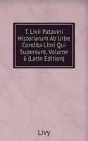 T. Livii Patavini Historiarum Ab Urbe Condita Libri Qui Supersunt, Volume 6 (Latin Edition)