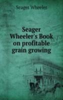 Seager Wheeler's Book on profitable grain growing