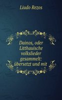 Dainos, Oder Litthauische Volkslieder Gesammelt: Ubersetzt Und Mit Gegenueberstehendem Urtext Herausgegeben. Nebst Einer Abhandlung Ueber Die Litthauischen Volksgedichte (German Edition)