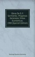 Obras De D. F. Sarmiento.: Progresos Generales; Vistas Economicas. 1900 (Spanish Edition)