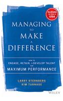 Managing to Make a Difference: How to Engage, Retain, and Develop Talent for Maximum Performance