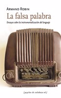 La falsa palabra: Ensayos sobre la instrumentalizacion del lenguaje (Spanish Edition)