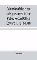 Calendar of the close rolls preserved in the Public Record Office Edward II. 1313-1318