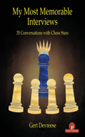 My Most Memorable Interviews: 35 Conversations with Chess Stars