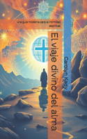 El viaje divino del alma: Una guía moderna para la intimidad espiritual(The Divine Trilogy: A Journey of Spiritual Intimacy)