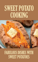 Sweet Potato Cooking: Fabulous Dishes With Sweet Potatoes: Super Easy Sweet Potato Recipes