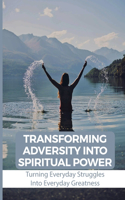 Transforming Adversity Into Spiritual Power