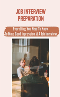 Job Interview Preparation: Everything You Need To Know To Make Good Impression At A Job Interview: How To Make A Good Impression At A Job Interview