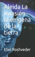 Aleida La invasión alienígena de la tierra