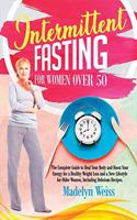 Intermittent Fasting for Women Over 50: The Complete Guide to Heal Your Body and Boost Your Energy for a Healthy Weight Loss and a New Lifestyle for Older Women, Including Delicious Recipe