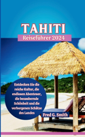 Tahiti-Reiseführer 2024: Entdecken Sie die reiche Kultur, die endlosen Abenteuer, die bezaubernde Schönheit und die verborgenen Schätze des Landes