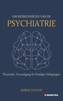 Grondbeginselen Van De Psychiatrie: Theorieën, Vooruitgang En Huidige Uitdagingen(de Menselijke Geest: Een Algemene Benadering Van Psychiatrie Gedurende Het Leven)