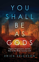 You Shall Be as Gods: Pagans, Progressives, and the Rise of the Woke Gnostic Left