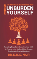 Ancient Indian Wisdom Simplified UNBURDEN YOURSELF: Revisiting Bhaja Govindam, a Practical Guide to Vedanta, in the Modern Milieu; Embrace Emptiness to Receive Abundance