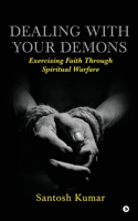 Dealing with your Demons: Exercising Faith Through Spiritual Warfare