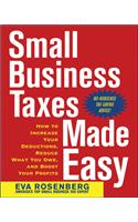 Small Business Taxes Made Easy: How To Increase Your Deductions, Reduce What You Owe, And Boost Your Profits