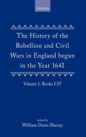 The History of the Rebellion and Civil Wars in England begun in the Year 1641: Volume I