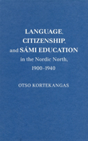 Language, Citizenship, and Sámi Education in the Nordic North, 1900-1940: Volume 100