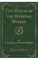 The House of the Weeping Woman (Classic Reprint)