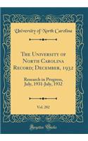 The University of North Carolina Record; December, 1932, Vol. 282: Research in Progress, July, 1931-July, 1932 (Classic Reprint)