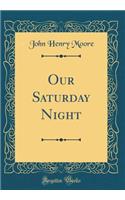 Our Saturday Night (Classic Reprint)