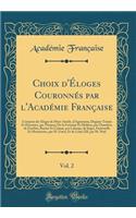 Choix d'Éloges Couronnés par l'Académie Française, Vol. 2: Composé des Éloges de Marc-Aurèle, d'Aguesseau, Duguay-Trouin Et Descartes, par Thomas; De la Fontaine Et Molière, par Chamfort, de Fénélon, Racine Et Catinat, par Laharpe, de Suger, Fonten