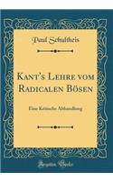 Kant's Lehre vom Radicalen Bösen: Eine Kritische Abhandlung (Classic Reprint)
