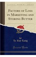 Factors of Loss in Marketing and Storing Butter (Classic Reprint)