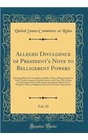 Alleged Divulgence of President's Note to Belligerent Powers, Vol. 15: Hearings Before the Committee on Rules, House of Representatives, Sixty-Fourth Congress, Second Session, on H. Res. 420, Asking for Investigation of Conflicting Interpretations