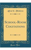 School-Room Cogitations (Classic Reprint)