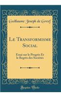 Le Transformisme Social: Essai sur le Progrès Et le Regrès des Sociétés (Classic Reprint)