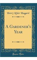 A Gardener's Year (Classic Reprint)