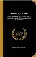 Année Spirituelle: Exercices De Piété Pour Chaque Jour De L'année Extraits De S. François De Sales Et De Fénelon