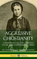 Aggressive Christianity: A Passionate Call for Christian Social Justice Expressed by Christ (Hardcover)